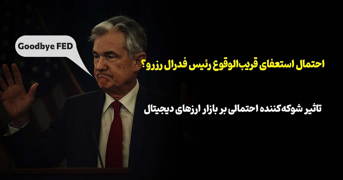 استعفای قریب‌الوقوع رئیس فدرال رزرو؟ | تاثیر شوکه‌کننده احتمالی بر بازار ارزهای دیجیتال!